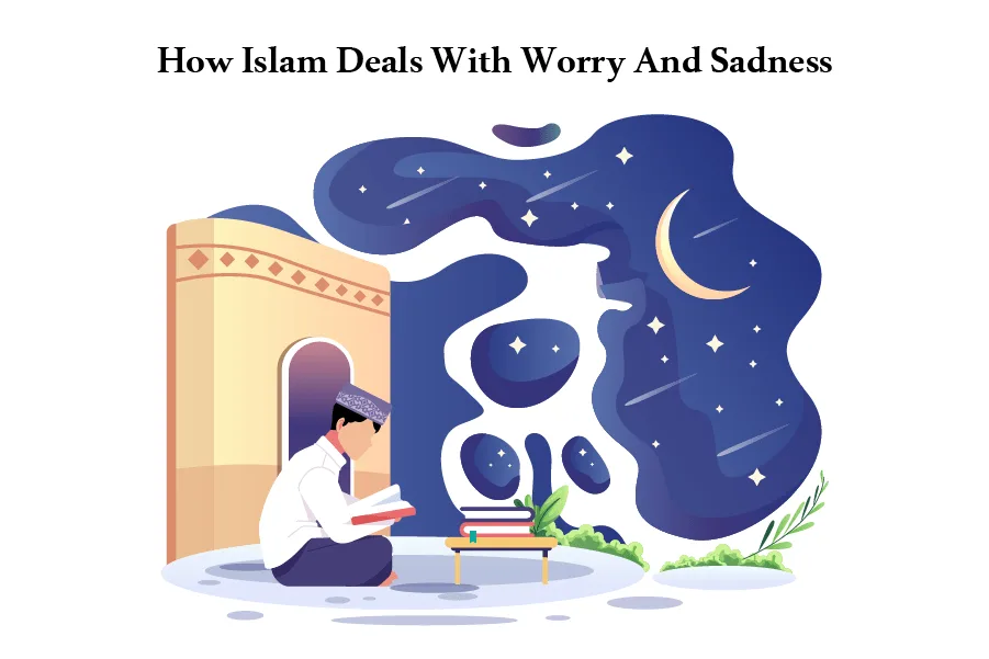 How does Islam deal With Worry And Sadness?
