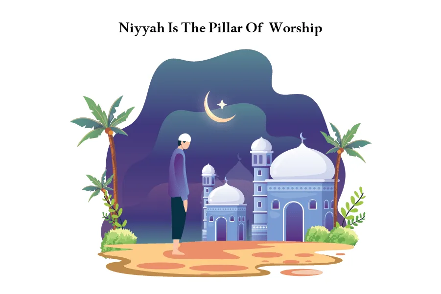 Niyyah Is The Pillar Of Worship