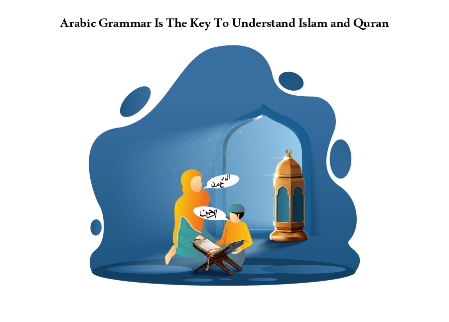 Why Arabic Grammar Is Essential for Understanding Islam and the Quran:5 Key Reasons
