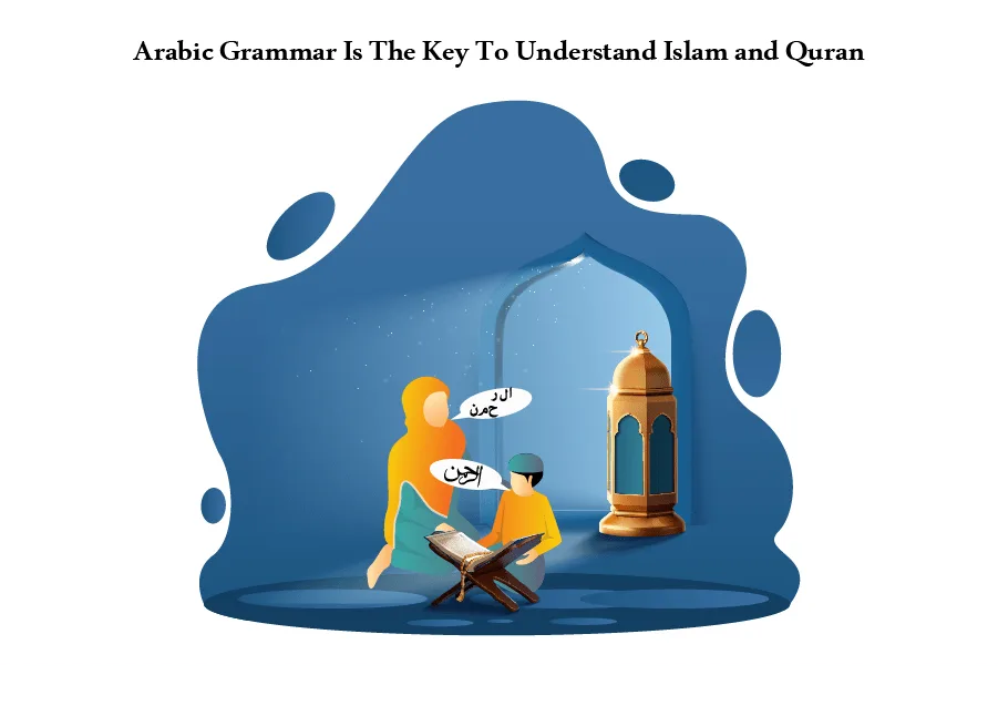Why Arabic Grammar Is Essential for Understanding Islam and the Quran:5 Key Reasons