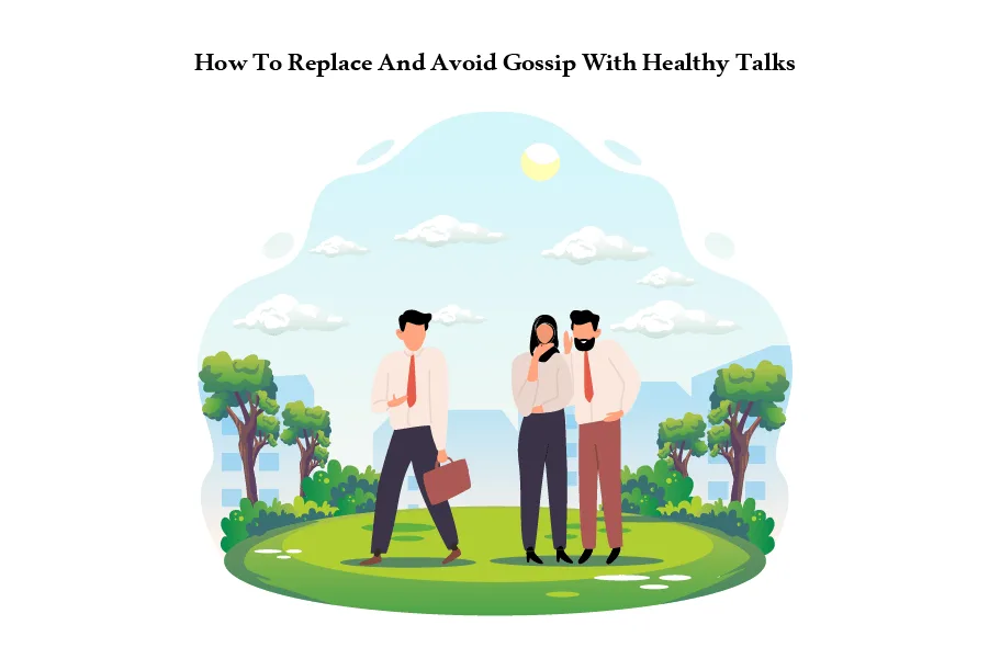 How To Replace And Avoid Gossip With Healthy Talks