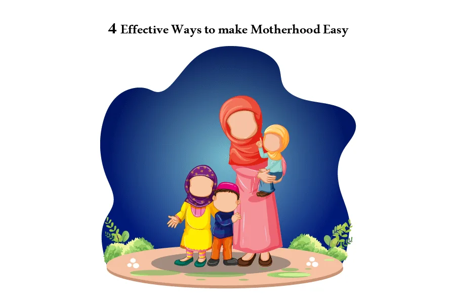 How to make Motherhood Easy - 4 Effective Ways