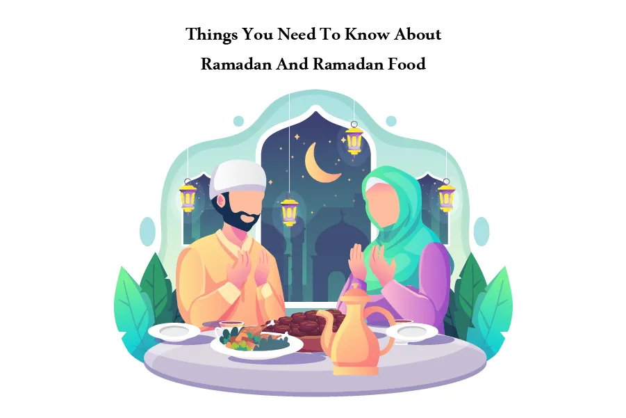 Things You Need To Know About Ramadan And Ramadan Food